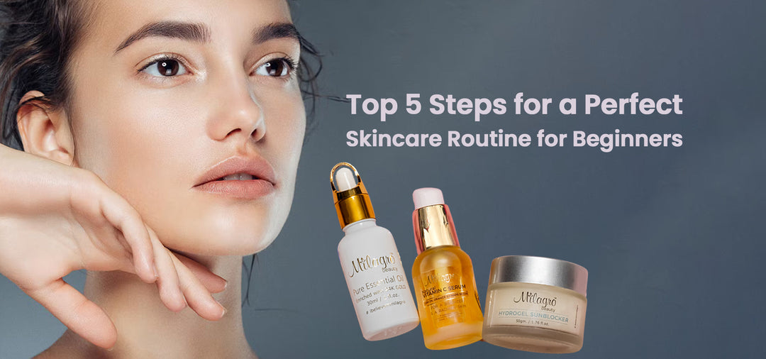 Top 5 Steps for a Perfect Skincare Routine for Beginners